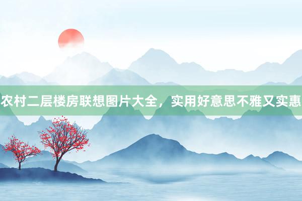 农村二层楼房联想图片大全，实用好意思不雅又实惠
